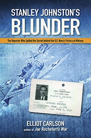 Full Download Stanley Johnston's Blunder: The Reporter Who Spilled the Secret Behind the U.S. Navy's Victory at Midway - Elliot Carlson | ePub