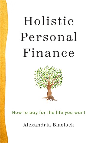Read Online Holistic Personal Finance: How to pay for the life you want - Alexandria Blaelock file in ePub