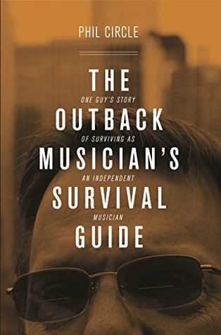 Full Download The Outback Musician's Survival Guide: One Guy's Story of Surviving as an Independent Musician - Phil Circle | PDF