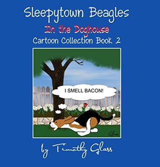 Read Online Sleepytown Beagles in the Doghouse: Cartoon Collection Book 2 - Timothy Glass | PDF