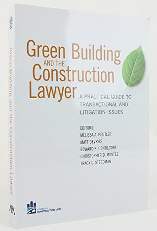 Read Online Green Building and the Construction Lawyer: A Practical Guide to Transactional and Litigation Issues - Christopher D. Montez | ePub