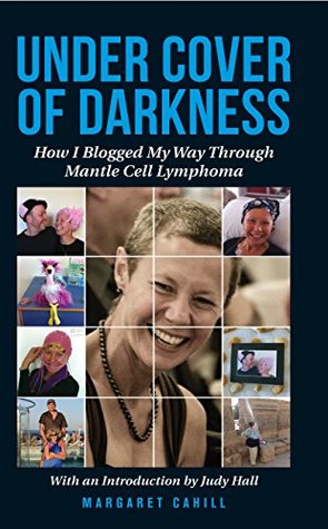 Read Under Cover of Darkness: How I Blogged My Way Through Mantle Cell Lymphoma - Margaret Cahill | PDF