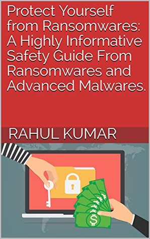 Download Protect Yourself from Ransomwares: A Highly Informative Safety Guide From Ransomwares and Advanced Malwares. - Rahul Kumar | ePub