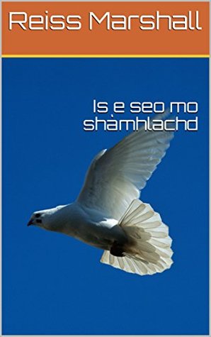 Full Download Is e seo mo shàmhlachd (Scots_gaelic Edition) - Reiss Marshall file in PDF