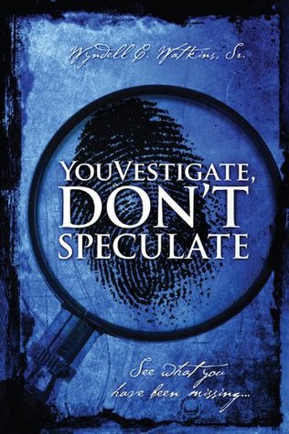 Read YouVestigate, Don't Speculate: See What You Have Been Missing - Wyndell C. Watkins file in ePub