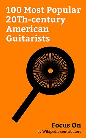 Read Focus On: 100 Most Popular 20Th-century American Guitarists: Chris Cornell, Chuck Berry, Prince (musician), Bob Dylan, Jimi Hendrix, River Phoenix, Paul  Zappa, Slash (musician), Jimmy Page, etc. - Wikipedia contributors | ePub