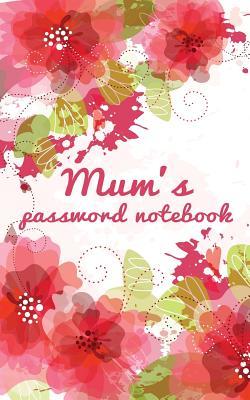 Full Download Mum's Password Notebook: Internet Address and Password Logbook / Journal (Gift for Mum) - Floral Cover -  | PDF