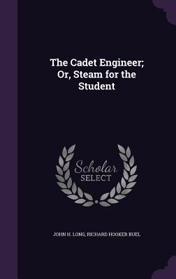 Full Download The Cadet Engineer; Or, Steam for the Student - John H. Long | ePub