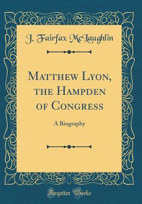Download Matthew Lyon, the Hampden of Congress: A Biography (Classic Reprint) - J Fairfax McLaughlin file in ePub