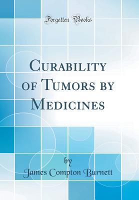 Read Online Curability of Tumors by Medicines (Classic Reprint) - James Compton Burnett file in ePub