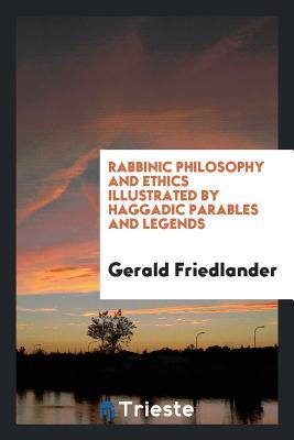 Read Online Rabbinic Philosophy and Ethics Illustrated by Haggadic Parables and Legends - Gerald Friedlander | ePub