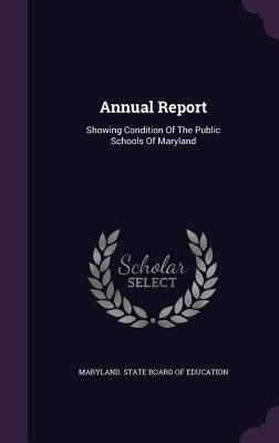 Read Online Annual Report: Showing Condition of the Public Schools of Maryland - Maryland State Board of Education | ePub