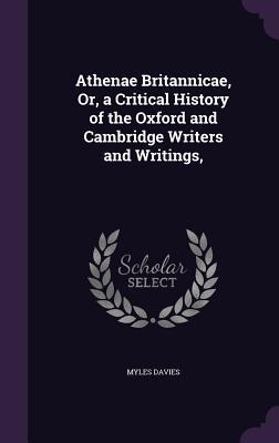 Read Athenae Britannicae, Or, a Critical History of the Oxford and Cambridge Writers and Writings - Myles Davies file in PDF