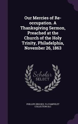 Download Our Mercies of Re-Occupation. a Thanksgiving Sermon, Preached at the Church of the Holy Trinity, Philadelphia, November 26, 1863 - Phillips Brooks | ePub