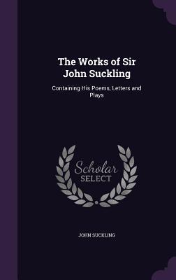 Download The Works of Sir John Suckling: Containing His Poems, Letters and Plays - John Suckling file in PDF