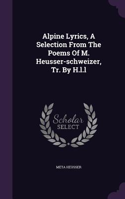 Read Alpine Lyrics, a Selection from the Poems of M. Heusser-Schweizer, Tr. by H.L.L - Meta Heusser file in ePub