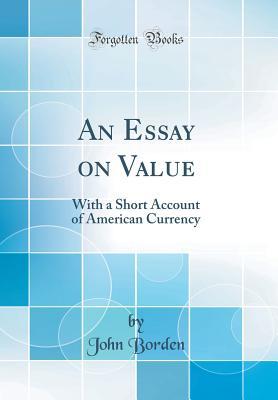 Read An Essay on Value: With a Short Account of American Currency (Classic Reprint) - John Borden | PDF