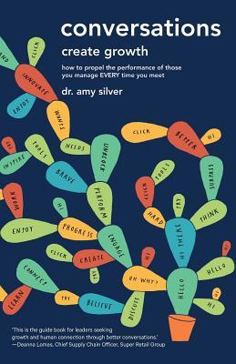 Full Download Conversations Create Growth: How to Propel the Performance of those you Manage Every Time You Meet - Amy Silver | PDF