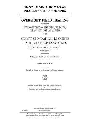 Read Online Giant Salvinia: How Do We Protect Our Ecosystems?: Oversight Field Hearing Before the Subcommittee on Fisheries, Wildlife, Oceans, and Insular Affairs of the Committee on Natural Resources, U.S. House of Representatives, One Hundred Twelfth Congress, Fir - U.S. Congress file in PDF