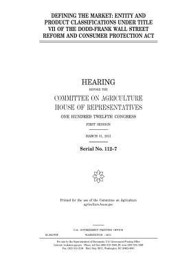 Full Download Defining the Market: Entity and Product Classifications Under Title VII of the Dodd-Frank Wall Street Reform and Consumer Protection ACT - U.S. Congress file in PDF