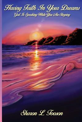 Download Having Faith in Your Dreams: God Is Speaking While You Are Sleeping - Sharon L Tooson | ePub