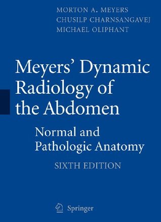 Read Online Meyers' Dynamic Radiology of the Abdomen: Normal and Pathologic Anatomy - MD, FACR, FACG, Morton A. Meyers | PDF