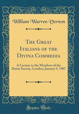 Download The Great Italians of the Divina Commedia: A Lecture to the Members of the Dante Society, London, January 9, 1907 (Classic Reprint) - William Warren Vernon file in PDF