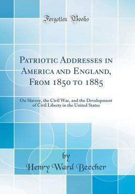 Download Patriotic Addresses in America and England, from 1850 to 1885: On Slavery, the Civil War, and the Development of Civil Liberty in the United States (Classic Reprint) - Henry Ward Beecher file in ePub