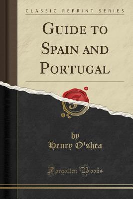 Download Guide to Spain and Portugal (Classic Reprint) - Henry O'Shea | PDF