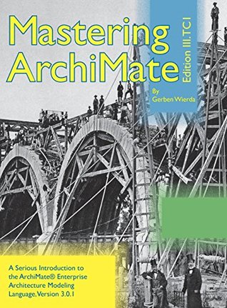 Read Online Mastering ArchiMate Edition III: A serious introduction to the ArchiMate(R) enterprise architecture modeling language - Gerben Wierda | PDF