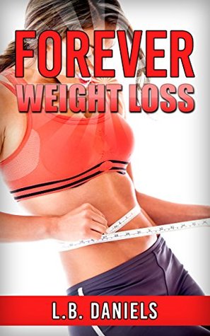 Read Online Forever Weight Loss: Learn How to Lose Weight easily within 60 days! - L.B. Daniels | ePub