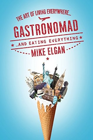 Read Gastronomad: The Art of Living Everywhere and Eating Everything - Mike Elgan | ePub