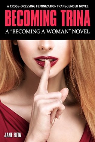 Full Download Becoming Trina: A Cross-Dressing Feminization Transgender Novel - Jane Futa | ePub