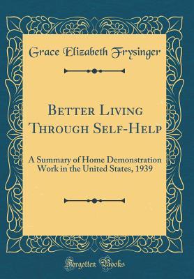 Read Better Living Through Self-Help: A Summary of Home Demonstration Work in the United States, 1939 (Classic Reprint) - Grace Elizabeth Frysinger file in PDF