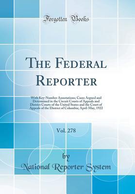Download The Federal Reporter, Vol. 278: With Key-Number Annotations; Cases Argued and Determined in the Circuit Courts of Appeals and District Courts of the United States and the Court of Appeals of the District of Columbia; April-May, 1922 (Classic Reprint) - National Reporter System | ePub