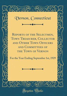 Read Online Reports of the Selectmen, Town Treasurer, Collector and Other Town Officers and Committees of the Town of Vernon: For the Year Ending September 1st, 1929 (Classic Reprint) - Vernon (CT) file in ePub