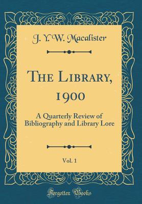 Download The Library, 1900, Vol. 1: A Quarterly Review of Bibliography and Library Lore (Classic Reprint) - J y W Macalister file in PDF