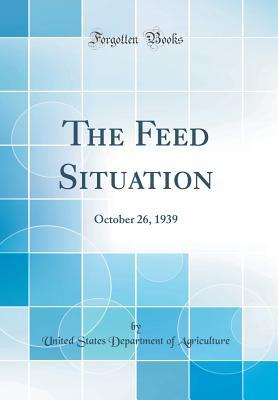 Download The Feed Situation: October 26, 1939 (Classic Reprint) - U.S. Department of Agriculture file in PDF