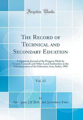 Download The Record of Technical and Secondary Eduation, Vol. 12: A Quarterly Journal of the Progress Made by County Councils and Other Local Authorities in the Administration of the Education Acts; Index, 1903 (Classic Reprint) - Nat Assoc of Tech and Secondary Educ file in PDF