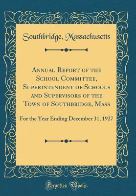 Read Annual Report of the School Committee, Superintendent of Schools and Supervisors of the Town of Southbridge, Mass: For the Year Ending December 31, 1927 (Classic Reprint) - Southbridge Massachusetts file in PDF