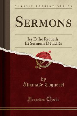 Read Online Sermons: Ier Et IIe Recueils, Et Sermons D�tach�s (Classic Reprint) - Athanase Coquerel file in PDF