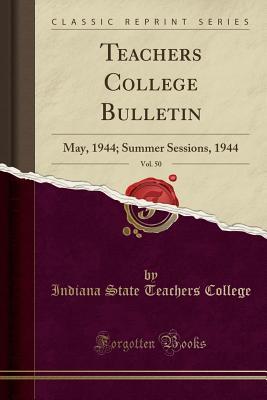 Full Download Teachers College Bulletin, Vol. 50: May, 1944; Summer Sessions, 1944 (Classic Reprint) - Indiana State Teachers College file in PDF