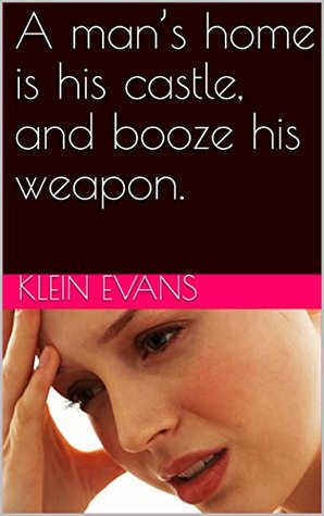 Read A man’s home is his castle, and booze his weapon. - Klein Evans file in ePub
