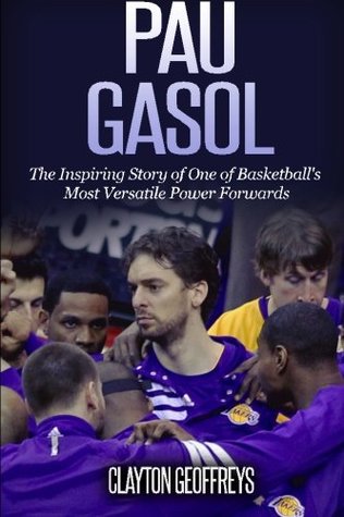 Read Pau Gasol: The Inspiring Story of One of Basketball's Most Versatile Power Forwards (Basketball Biography Books) - Clayton Geoffreys file in PDF