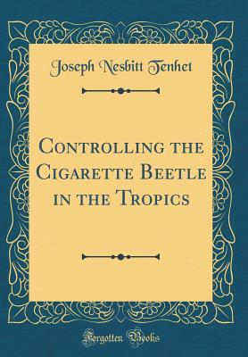 Download Controlling the Cigarette Beetle in the Tropics (Classic Reprint) - Joseph Nesbitt Tenhet | PDF