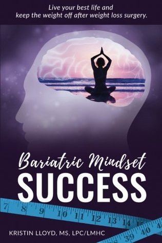 Read Online Bariatric Mindset Success: Live Your Best Life and Keep the Weight Off After Weight Loss Surgery - Kristin Lloyd file in PDF