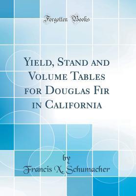Read Yield, Stand and Volume Tables for Douglas Fir in California (Classic Reprint) - Francis X Schumacher | PDF