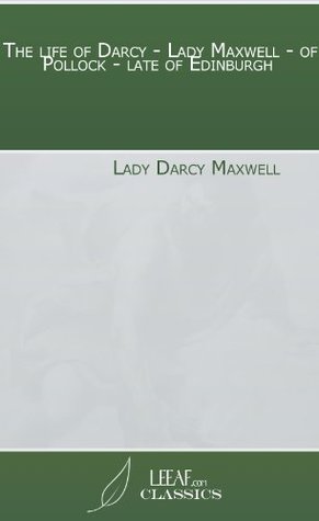 Download The life of Darcy - Lady Maxwell - of Pollock - late of Edinburgh - Lady Darcy Maxwell file in ePub