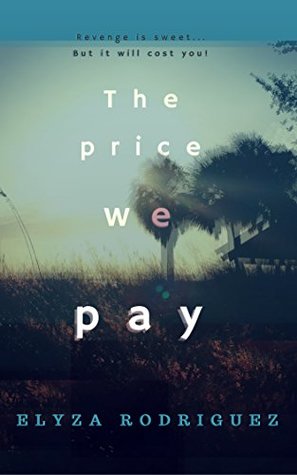 Full Download The Price We Pay: Revenge is sweetbut it will cost you! - Elyza Rodriguez | ePub