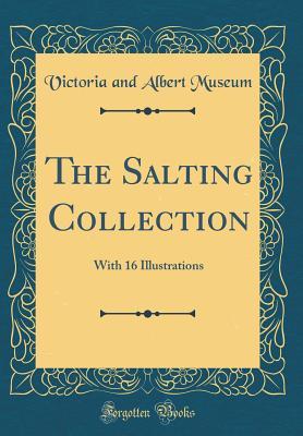 Read Online The Salting Collection: With 16 Illustrations (Classic Reprint) - Victoria and Albert Museum | PDF